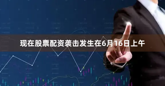 现在股票配资袭击发生在6月16日上午