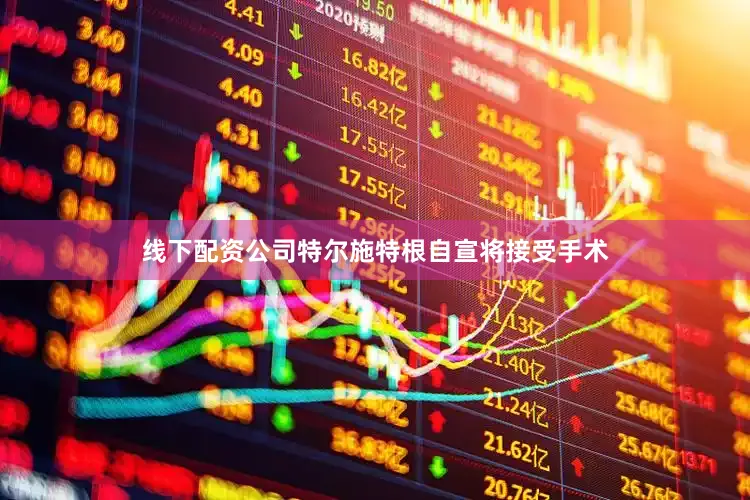 线下配资公司特尔施特根自宣将接受手术