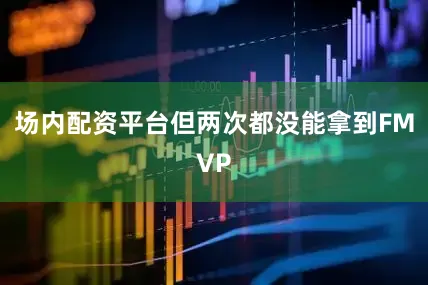 场内配资平台但两次都没能拿到FMVP