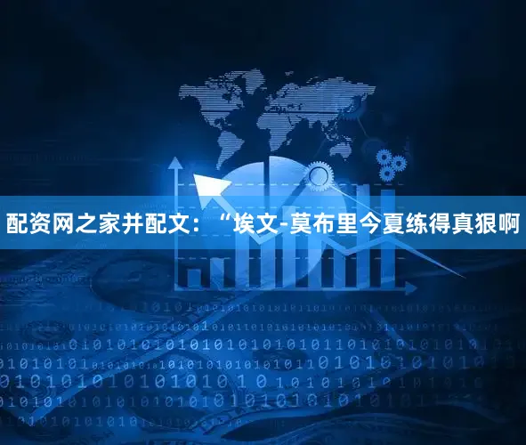 配资网之家并配文：“埃文-莫布里今夏练得真狠啊