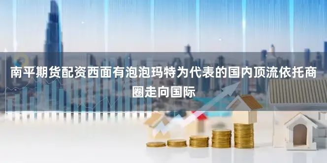 南平期货配资西面有泡泡玛特为代表的国内顶流依托商圈走向国际