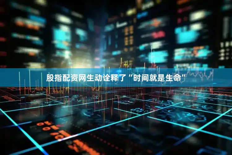 股指配资网生动诠释了“时间就是生命”