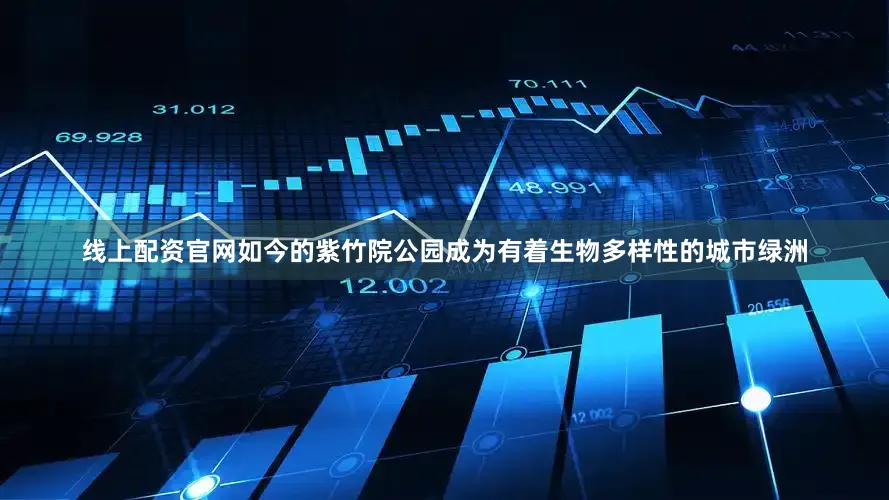 线上配资官网如今的紫竹院公园成为有着生物多样性的城市绿洲