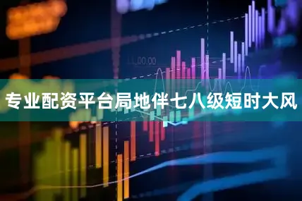 专业配资平台局地伴七八级短时大风