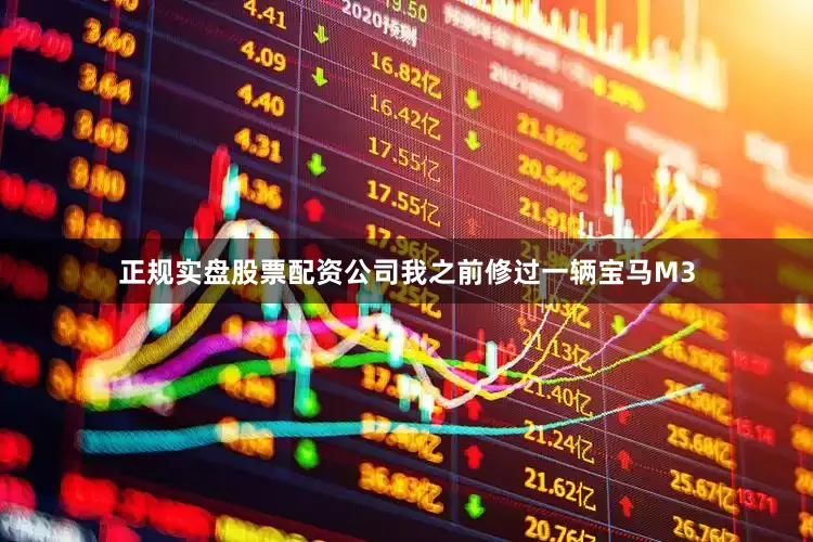 正规实盘股票配资公司我之前修过一辆宝马M3