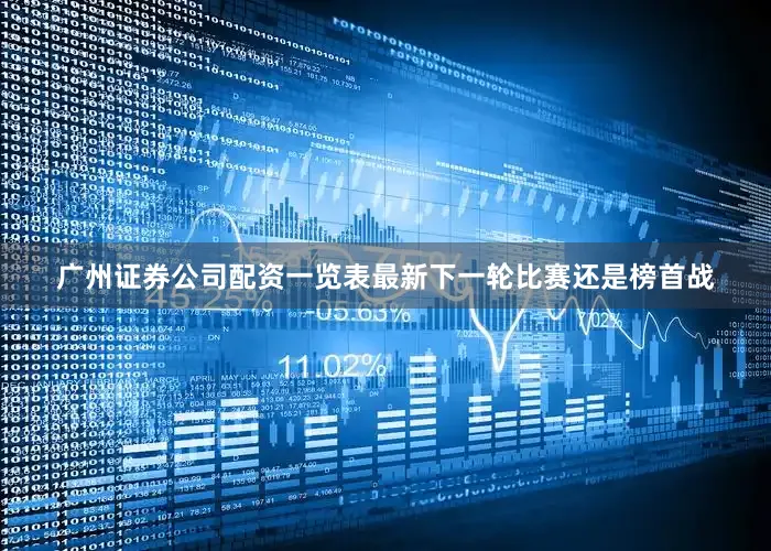 广州证券公司配资一览表最新下一轮比赛还是榜首战