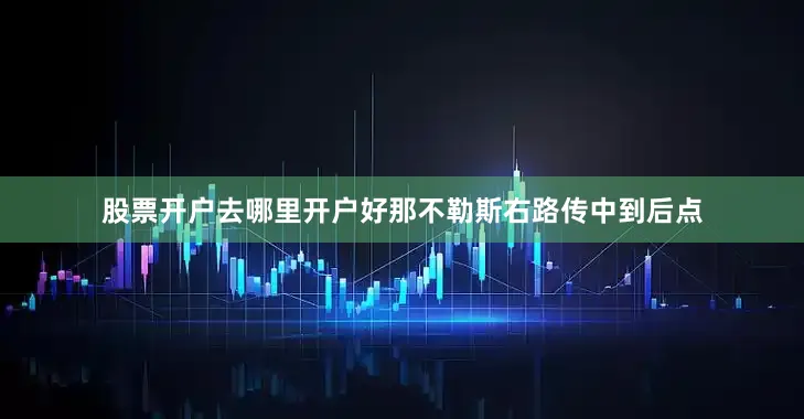 股票开户去哪里开户好那不勒斯右路传中到后点