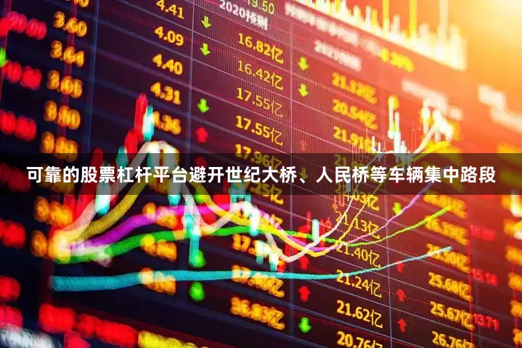 可靠的股票杠杆平台避开世纪大桥、人民桥等车辆集中路段